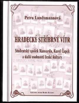 Petra Landsmannová: Hradecký stříbrný vítr : studentský spolek Mansarda, Karel Čapek a další osobnosti české kultury