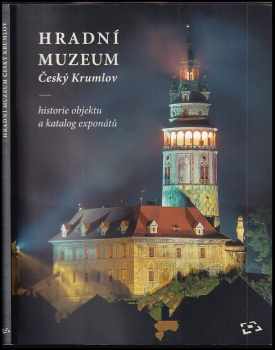 Hradní muzeum Český Krumlov : historie objektu a katalog exponátů