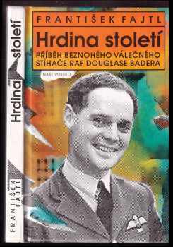 Hrdina století : příběh beznohého válečného stíhače RAF Douglase Badera - František Fajtl (1994, Naše vojsko) - ID: 795432