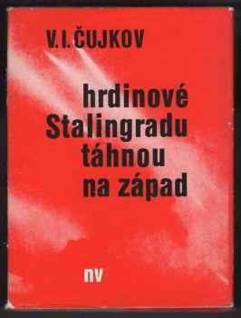 Vasilij Ivanovič Čujkov: Hrdinové Stalingradu táhnou na západ