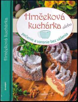 Magdaléna Gocníková: Hrnčeková kuchárka, alebo, Pečenie a varenie bez váženia