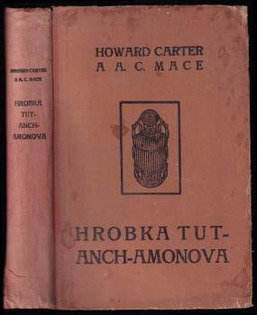Howard Carter: Hrobka Tut-Anch-Amonova objevená zemřelým Earlem z Carnarvonu a Howardem Carterem. Sv. 1