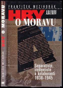 Hry o Moravu : separatisté, iredentisté a kolaboranti 1938-1945 - František Mezihorák (1997, Mladá fronta) - ID: 833278