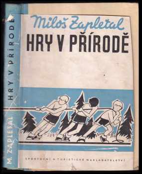 Miloš Zapletal: Hry v přírodě : Určeno ved turistickým a pionýrským oddílů, vychovatelům v táborech a cvičitelům v jednotách.