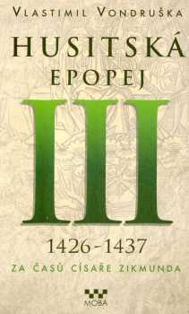 Husitská epopej : III - 1426-1437 - za časů císaře Zikmunda - Vlastimil Vondruška (2022, MOBA) - ID: 2299393