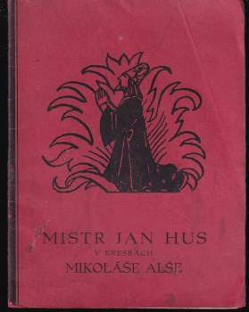 Husitská kronika v kresbách Mikoláše Alše ; Mistr Jan Hus