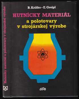 Hutnícky materiál a polotovary v strojárskej výrobe - Bohuslav Križko, Eugen Greipl (1979, Alfa) - ID: 672135