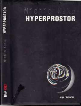 Hyperprostor : vědecká odysea paralelními vesmíry, zakřiveným prostorem a desátým rozměrem - Michio Kaku (2008, Argo) - ID: 1239395