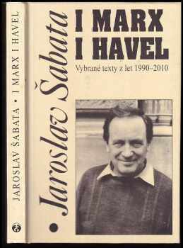 Jaroslav Šabata: I Marx i Havel : vybrané texty z let 1990-2010