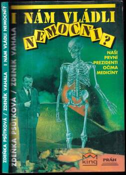 I nám vládli nemocní? : naši první prezidenti očima medicíny