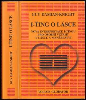 I-ťing o lásce : nová interpretace I-ťingu pro osobní vztahy v lásce a manželství