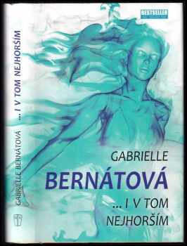 Gabrielle Bernátová: i v tom nejhorším