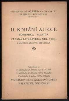 II. knižní aukce : bohemica - slavica : krásná literatura XIX. stol. z majetku různých sběratelů : aukce se koná v sobotu dne 26. března 1927, v neděli dne 27. března 1927, v neděli dne 3. dubna 1927 v místnosti knihkupectví Orbis v Praze XII