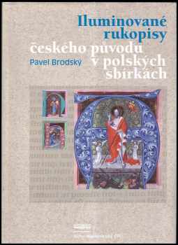 Pavel Brodský: Iluminované rukopisy českého původu v polských sbírkách - The illuminated manuscripts of Czech origin in the Polish collections