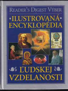 Ilustrovaná encyklopédia ľudskej vzdelanosti - Ľubomír Feldek, Pavel Dvořák, Mojmír Šlachta (2001, Reader's Digest Výběr) - ID: 441075