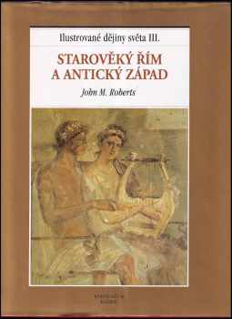 Ilustrované dějiny světa : III - Starověký Řím a antický západ - J. M Roberts (1999, Balios) - ID: 624343