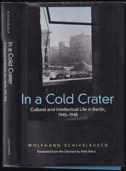 In a Cold Crater, Cultural and Intellectual Life in Berlin, 1945-1948