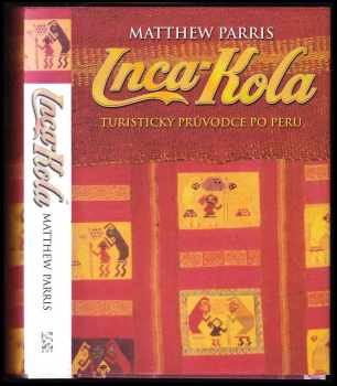 Inca-Kola - turistický průvodce : cestovatelovy zápisky z Peru - Matthew Parris (2005) - ID: 403968