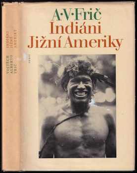 Alberto Vojtěch Frič: Indiáni Jižní Ameriky