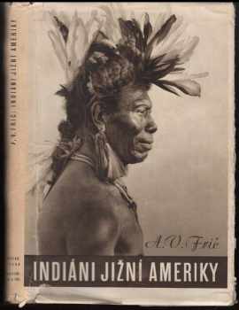 Indiáni Jižní Ameriky : [Die Indianer Südamerikas] - Alberto Vojtěch Frič (1943, Novina) - ID: 278749