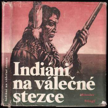 Indiáni na válečné stezce : 30 příběhů o nejslavnějších indiánských bojovnících a nejdůležitějších indiánských válkách