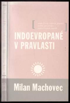 Milan Machovec: Indoevropané v pravlasti, aneb, Život našich předků podle porovnání jednotlivých jazyků