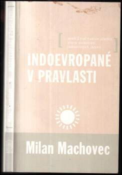 Milan Machovec: Indoevropané v pravlasti, aneb, Život našich předků podle porovnání jednotlivých jazyků