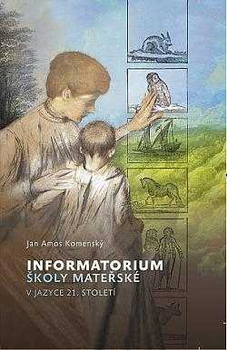 Informatorium školy mateřské v jazyce 21. století, aneb, Zevrubná a jasná zpráva, jak mají zbožní rodiče - sami nebo i skrze chůvy, pěstouny a další pomocníky - už v jejich ranném věku rozumně a počestně vést i cvičit své milované děti, ten nejdražší poklad, aby to bylo Bohu ke slávě, jim samotným pro radost a dětem to posloužilo ke spasení