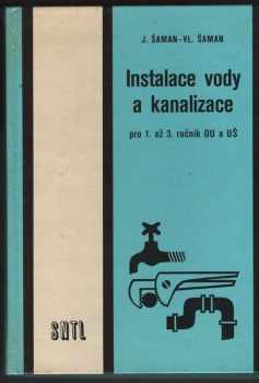 Jaroslav Šaman: Instalace vody a kanalizace pro 1. až 3. ročník OU a UŠ : učební text pro učební obor instalatér