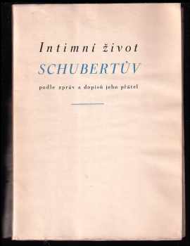 Franz Schubert: Intimní život Schubertův podle zpráv a dopisů jeho přátel