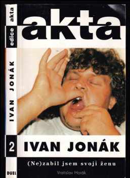 Vratislav Horák: Ivan Jonák - (ne)zabil jsem svoji ženu