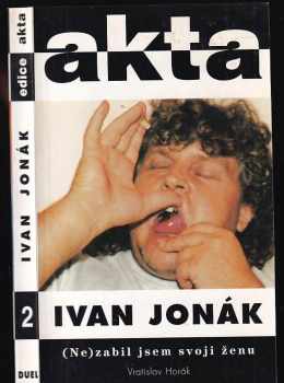 Vratislav Horák: Ivan Jonák: (ne)zabil jsem svoji ženu