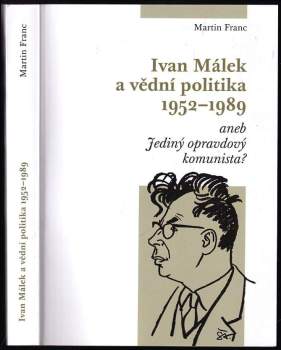 Ivan Málek a vědní politika 1952-1989, aneb, Jediný opravdový komunista?