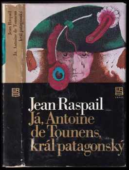 Jean Raspail: Já, Antoine de Tounens, král patagonský