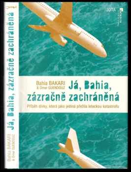 Já, Bahia, zázračně zachráněná : příběh dívky, která jako jediná přežila leteckou katastrofu - Bahia Bakari, Omar Guendouz (2011, Jota) - ID: 408648