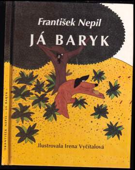 Já Baryk : malý přírodopis pro malé pejsky a velké pejskomily, sepsaný srozumitelně, názorně, věrně a tak, jak to namouduši je od švestek do žní : haf haf - František Nepil (1977, Albatros) - ID: 783659