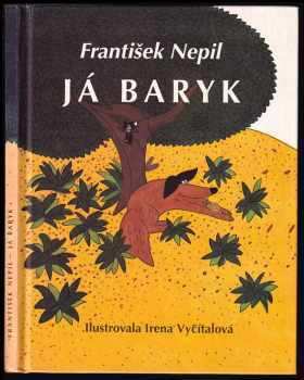 František Nepil: Já Baryk - Malý přírodopis pro malé pejsky a velké pejskomily, sepsaný srozumitelně, názorně, věrně a tak, jak to namouduši je od švestek do žní