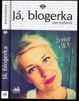 Jana Kuželová: Já, blogerka : žena 30+