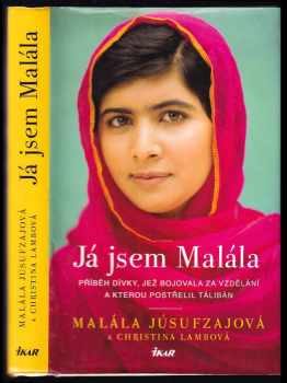 Malala Yousafzai: Já jsem Malála : příběh dívky, jež bojovala za vzdělání a kterou postřelil Tálibán