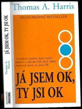 Thomas Anthony Harris: Já jsem OK, ty jsi OK : transakční analýza, která mění vědomí a chování lidí, kteří nikdy nepoznali pocit, že jsou OK