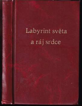 J.A. Komenského Labyrint světa a ráj srdce, to jest, Světlé vymalování, kterak v tom světě a věcech jeho všechněch nic není než matení a motání, kolotání a lopotování, mámení a šalba, bída a tesknost, a naposledy omrzení všeho a zoufání; ale kdož doma v srdci svém sedě s jediným Pánem Bohem se uzavírá, ten k pravému a plnému mysli upokojení a radosti že přichází : světlé vymalování, kterak v tom světě a věcech jeho všechnéch nic není než matení a motání - Jan Amos Komenský (1892, Nákladem spolku pro vydávání laciných knih českých) - ID: 2224184