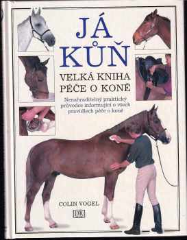 Já kůň : velká kniha péče o koně - Colin Vogel (1999, Ottovo nakladatelství) - ID: 613606