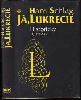 Já, Lukrecie : historický román - Hans Schlag (1996, VIK) - ID: 513303