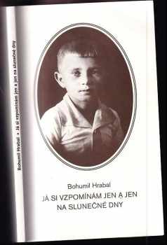 Bohumil Hrabal: Já si vzpomínám jen a jen na slunečné dny