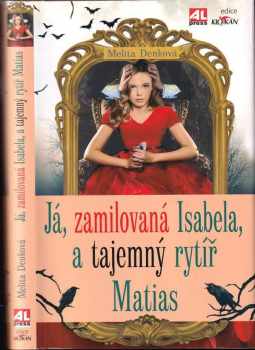 Já, zamilovaná Isabela, a tajemný rytíř Matias - Melita Denková (2017, Alpress) - ID: 604660