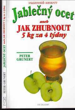 Jablečný ocet, aneb, Jak zhubnout 5 kg za 4 týdny - Peter Grunert (2000, Ivo Železný) - ID: 277179