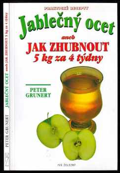 Jablečný ocet, aneb, Jak zhubnout 5 kg za 4 týdny - Peter Grunert (2000, Ivo Železný) - ID: 357758