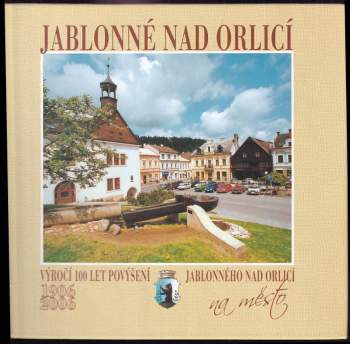 Jablonné nad Orlicí : vydáno ke 100. výročí povýšení na město císařem Františkem Josefem I