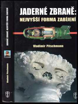 Vladimír Pitschmann: Jaderné zbraně: nejvyšší forma zabíjení