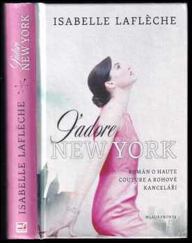 J'adore New York : román o haute couture a rohové kanceláři - Isabelle Laflèche (2013, Mladá fronta) - ID: 743625